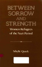 BETWEEN SORROW <em><em>AN</em>D</em> <em>STRENGTH</em> WOMEN REFUGEES OF THE NAZI PERIOD