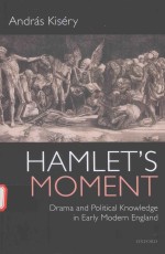 HAMLET'S MOMENT DRAMA AND POLITICAL KNOWLEDGE IN <em>EARLY</em> MODERN ENGLAND