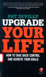 UPGRADE <em>YOUR</em> LIFE <em>HOW</em> <em>TO</em> TAKE BACK CONTROL AND ACHIEVE <em>YOUR</em> GOAL<em>S</em>