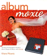 ALBUM MOXIE THE SAVVY PHOTOGRAPHER'S GUIDE TO ALBUM DESIGN AND MORE-<em>WITH</em> INDESIGN