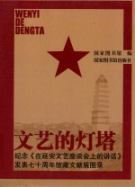 文艺的灯塔  纪念《在延安文艺座谈会上的讲话》发表七十周年馆藏文献展图录