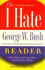 THE I HATE GEORGE W.BUSH READER WHY HE'S WRONG <em>ABOUT</em> ABSOLUTELY EVERYTHING