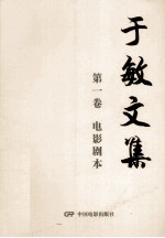 <em>于敏</em>文集  第1卷  电影剧本