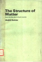 THE <em>STRUCTURE</em> <em>OF</em> MATTER FROM THE BLUE SKY TO LIQUID CRYSTALS  ANDRE GUINIER