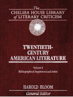 THE CHELSEA HOUSE LIBRARY <em>OF</em> LITERARY CRITICISM TWENTIETH-CENTURY AMERICAN LITERATURE VOLUME 8 BIBLI