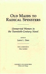 OLD MAIDS <em>TO</em> <em>RADICAL</em> SPINSTERS UNMARRIED WOMEN IN THE TWENTIETH-CENTURY NOVEL