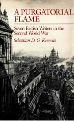 A PURGATORIAL FLAME SEVEN BRITISH WRITERS IN <em>THE</em> SECOND WORLD WAR