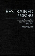 RESTRAINED RESPONSE AMERICAN NOVELS OF <em>THE</em> COLD WAR AND KOREA