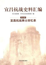 宜昌抗战史料汇编  第4<em>卷</em>  宜昌抗战将士回忆录