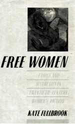 FREE WOMEN ETHICS AN<em>D</em> AESTHETICS <em>IN</em> TWENTIETH-CENTURY WOMEN'S FICTION