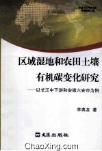 区域湿地和农田土壤有机碳变化研究  以长江中下游和安徽六安市为例