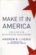 MAKE <em>IT</em> IN AMERICA:THE CASE FOR RE-INVENTING THE ECONOMY