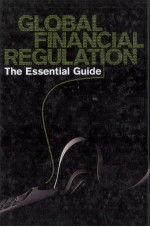 GLOBAL FINANCIAL REGULATION:THE ESSENTIAL <em>GUIDE</em>