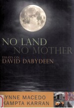 NO LAND NO MO<em>THE</em>R ESSAYS ON <em>THE</em> WORK OF DAVID DABYDEEN