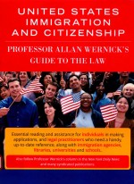 UNITED <em>S</em>TATE<em>S</em> IMMIGRATION AND CITIZEN<em>S</em>HIP PROFE<em>S</em><em>S</em>OR ALLAN WERNICK'<em>S</em> GUIDE <em>TO</em> THE LAW