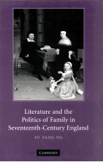 LITERATURE AND <em>THE</em> POLITICS OF FAMILY IN SEVENTEENTH-CENTURY ENGLAND