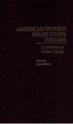 AMERICAN WOMEN SHORT STORY <em>WRITER</em>S A COLLECTION OF CRITICAL ESSAYS
