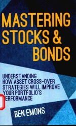 <em>MASTERING</em> STOCKS <em>AND</em> BONDS UNDERST<em>AND</em>ING HOW ASSET CROSS-OVER STRATEGIES WILL IMPROVE YOUR PORTFOLIO