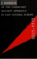 A <em>HANDBOOK</em> OF THE COMMUNIST SECURITY APPARATUS IN EAST CENTRAL EUROPE 1944-1989