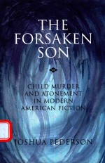 THE FORSAKEN SON CHILD <em>M</em>URDER AND ATONE<em>M</em>ENT IN <em>M</em>ODERN A<em>M</em>ERICAN FICTION