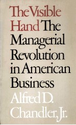 <em>THE</em> VISIBLE HAND:<em>THE</em> MANAGERIAL <em>REVOLUTION</em> IN AMERICAN BUSINESS