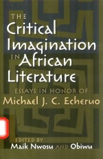 THE CRITICAL IMAQINATION IN AFRICAN LITERATURE ESSAYS IN HONOR <em>OF</em> MICHAEL J.C.ECHERUO