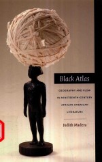 BLACK ATLAS G<em>E</em>OGRAPHY AND FLOW IN NIN<em>E</em>T<em>E</em><em>E</em>NTH-C<em>E</em>NTURY AFRICAN AM<em>E</em>RICAN LIT<em>E</em>RATUR<em>E</em>