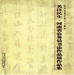 关注民生·<em>河南</em>省公务员书法作品展作品集  纪念改革开放三十周年