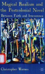 MAGICAL REALISM AND <em>THE</em> POSTCOLONIAL NOVEL BETWEEN FAITH AND IRREVERENCE