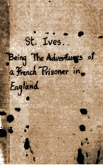 ST. IVES. BE<em>IN</em>G THE ADVENTURES <em>OF</em> A FRENCH PRISONER <em>IN</em> ENGLAND