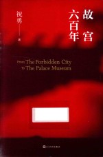 故宫六百年=FROM  THE  FORBIDDEN  CITY  TO  THE  PALACE  MUSEUM