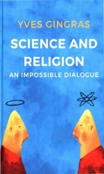 Science <em><em>An</em>d</em> Religion <em>An</em> Impossible Dialogue