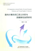 面向计算的词汇语义关系与语篇隐性连贯研究＝<em>A</em>  COMPUT<em>A</em>TION-ORIENTED  STUDY  OF  LEXIC<em>A</em>L  SEM<em>A</em>NTIC  REL<em>A</em>TIONS  <em>A</em>ND  <em>TEXT</em>U<em>A</em>L 