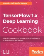 TensorFlow 1·x Deep <em>Learning</em> Cookbook Over 90 unique recipes to solve artificial-intelligence driven