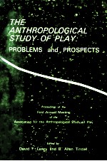 <em>THE</em> ANTHROPOLOGICAL STUDY <em>OF</em> PLAY <em>PROBLEMS</em> and PROSPECTS