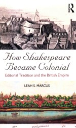 How Shakespeare Became Colonial: Editorial Tradition <em>and</em> the British Empire