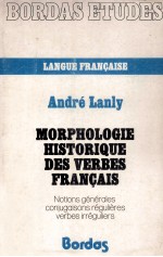 ANDR<em>é</em> LANLY MORPHOLOGIE HISTORIQUE DES VERBES FRAN?AIS