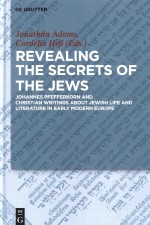 Reve<em>a</em>ling The Secrets <em>of</em> The Jews: Joh<em>a</em>nnes Pfefferkorn <em>a</em>nd Christi<em>a</em>n Writings <em>A</em>bout Jewish Life <em>a</em>nd