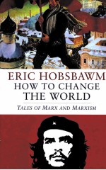 <em>HOW</em> <em>TO</em> <em>CHANGE</em> <em>THE</em> WORLD:MARX AND MARXI<em>S</em>M 1840-2011
