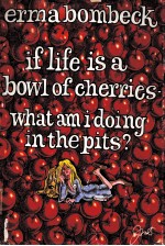 IF LIFE IS A BOWL <em>OF</em> CHERRIES-WHAT AM I DOING IN THE PITS?