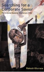 SEARCHING<em>FOR</em> A CORPORATE SAVIOR:The Irrational Quest <em>for</em> Charismatic CEOs