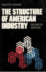 THE <em>STRUCTURE</em> <em>OF</em> AMERICAN INDUSTRY SEVENTH EDITION