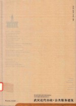 武汉历史建筑与城市研究系列丛书  武汉近代市政、公共服务建筑