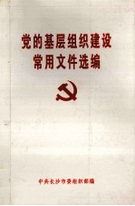 党的基层<em>组织</em>建设<em>常用</em>文件选编