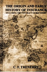 THE ORIGIN AND <em>EARLY</em> HISTORY OF INSURANCE  INCLUDING THE CONTRACT OF BOTTOMRY