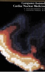 Computer-Assisted Cardiac nuclear medicine /cB.<em>Leonard</em> Holman and J.Anthony Parker