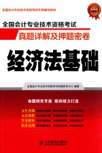 <em>全国</em><em>会计</em><em>专业</em><em>技术</em><em><em>资格</em><em>考试</em></em>真题详解及押题密卷  经济法基础