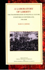 A <em>LABORATORY</em> <em>OF</em> LIBERTY  THE TRANSFORMATION <em>OF</em> POLITICAL CULTURE IN REPUBLICAN SWITZERLAND