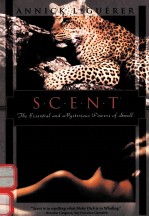SCENT  THE MYSTERIOUS AND ESSENTIAL <em>POWERS</em> <em>OF</em> SMELL