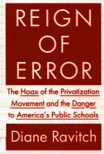 REIGN OF ERROR  THE HOAX OF THE PRIVATIZATION MOVEMENT AND THE DANGER <em>TO</em> AMERICA'S PUBLIC SCHOOLS